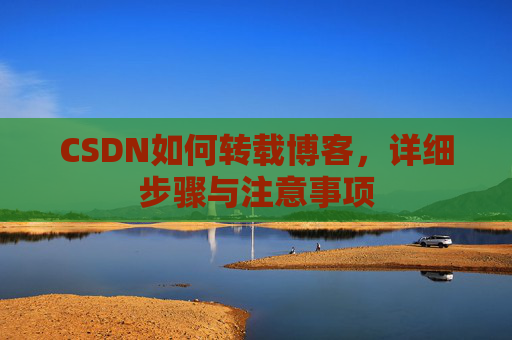 CSDN如何转载博客，详细步骤与注意事项