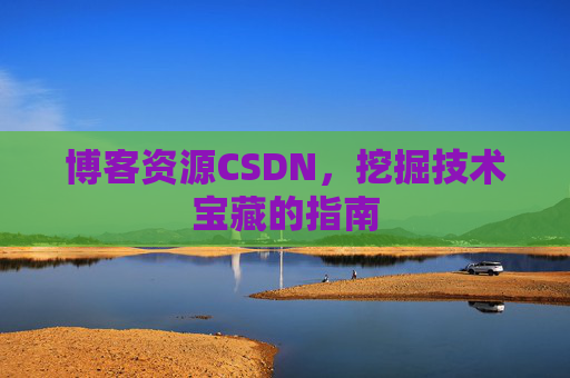 博客资源CSDN，挖掘技术宝藏的指南