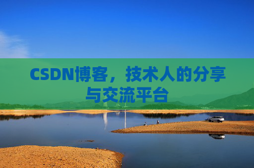 CSDN博客，技术人的分享与交流平台
